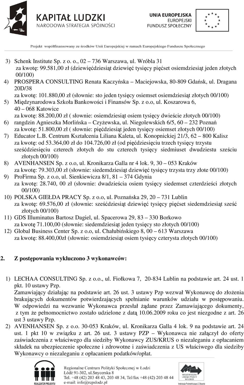 880,00 zł (słownie: sto jeden tysięcy osiemset osiemdziesiąt złotych 5) Międzynarodowa Szkoła Bankowości i Finansów Sp. z o.o, ul. Koszarowa 6, 40 068 Katowice za kwotę: 88.