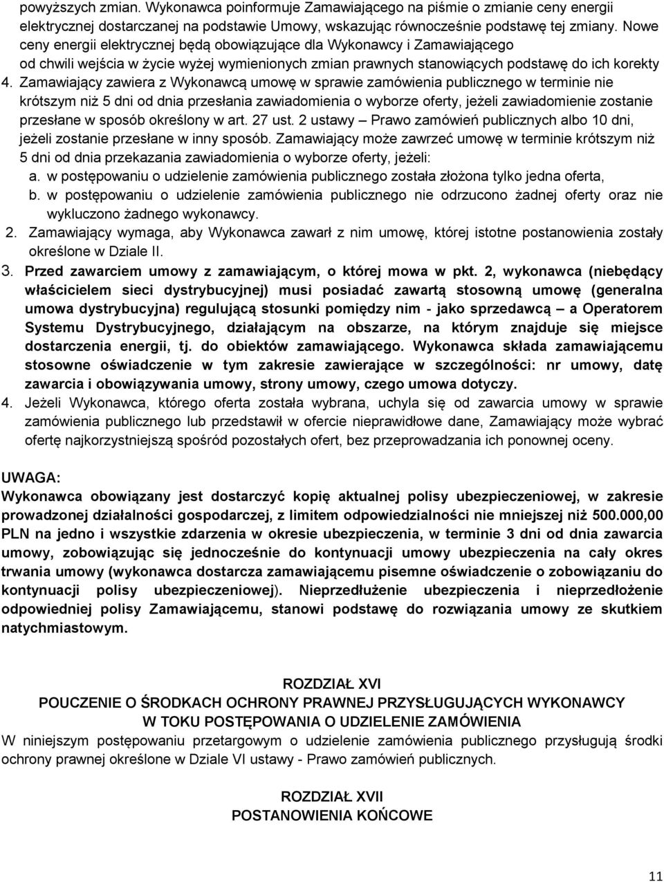 Zamawiający zawiera z Wykonawcą umowę w sprawie zamówienia publicznego w terminie nie krótszym niż 5 dni od dnia przesłania zawiadomienia o wyborze oferty, jeżeli zawiadomienie zostanie przesłane w