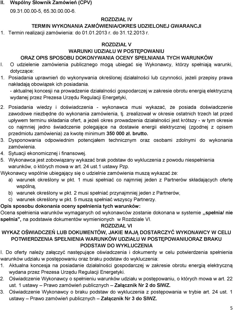 O udzielenie zamówienia publicznego mogą ubiegać się Wykonawcy, którzy spełniają warunki, dotyczące: 1.