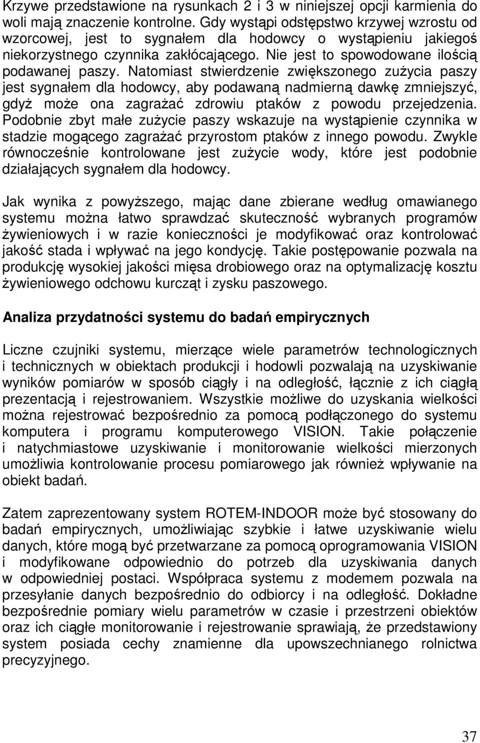 Natomiast stwierdzenie zwiększonego zuŝycia paszy jest sygnałem dla hodowcy, aby podawaną nadmierną dawkę zmniejszyć, gdyŝ moŝe ona zagraŝać zdrowiu ptaków z powodu przejedzenia.