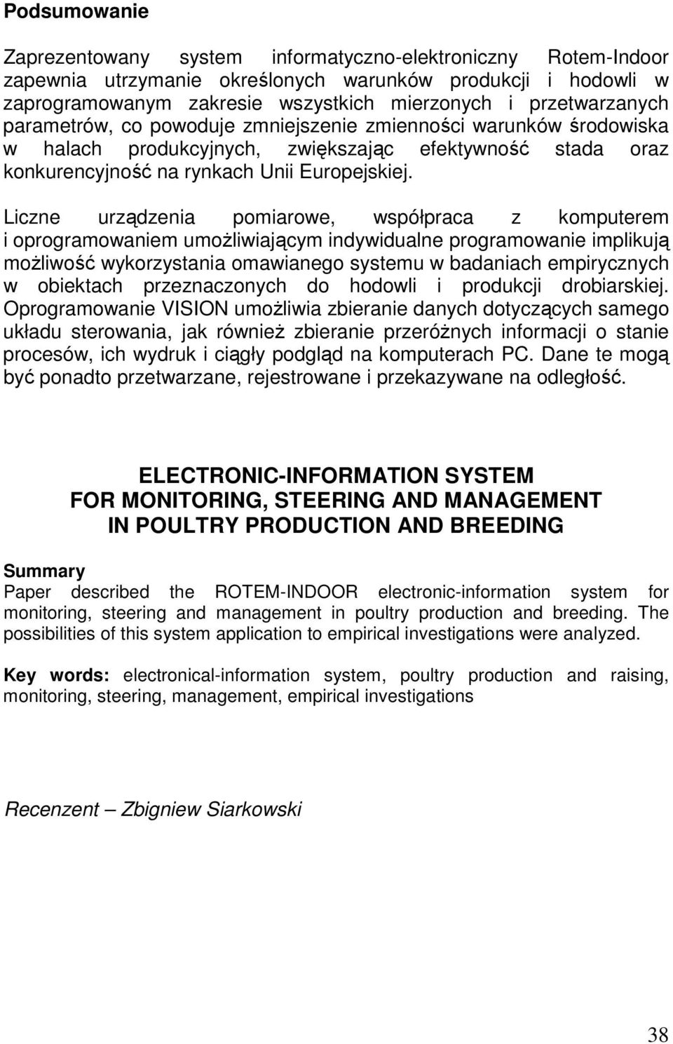 Liczne urządzenia pomiarowe, współpraca z komputerem i oprogramowaniem umoŝliwiającym indywidualne programowanie implikują moŝliwość wykorzystania omawianego systemu w badaniach empirycznych w