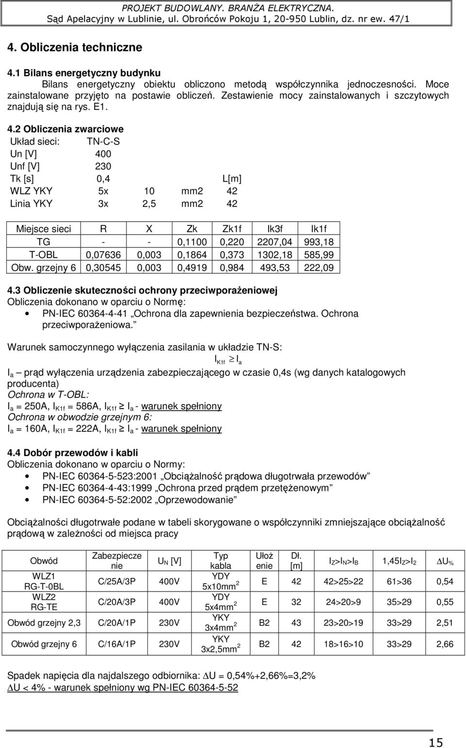 2 Obliczenia zwarciowe Układ sieci: TN-C-S Un [V] 400 Unf [V] 230 Tk [s] 0,4 L[m] WLZ YKY 5x 10 mm2 42 Linia YKY 3x 2,5 mm2 42 Miejsce sieci R X Zk Zk1f Ik3f Ik1f TG - - 0,1100 0,220 2207,04 993,18