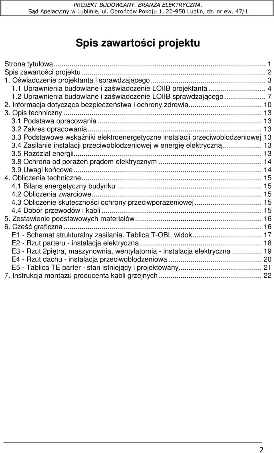 .. 13 3.3 Podstawowe wskaźniki elektroenergetyczne instalacji przeciwoblodzeniowej 13 3.4 Zasilanie instalacji przeciwoblodzeniowej w energię elektryczną... 13 3.5 Rozdział energii... 13 3.8 Ochrona od poraŝeń prądem elektrycznym.