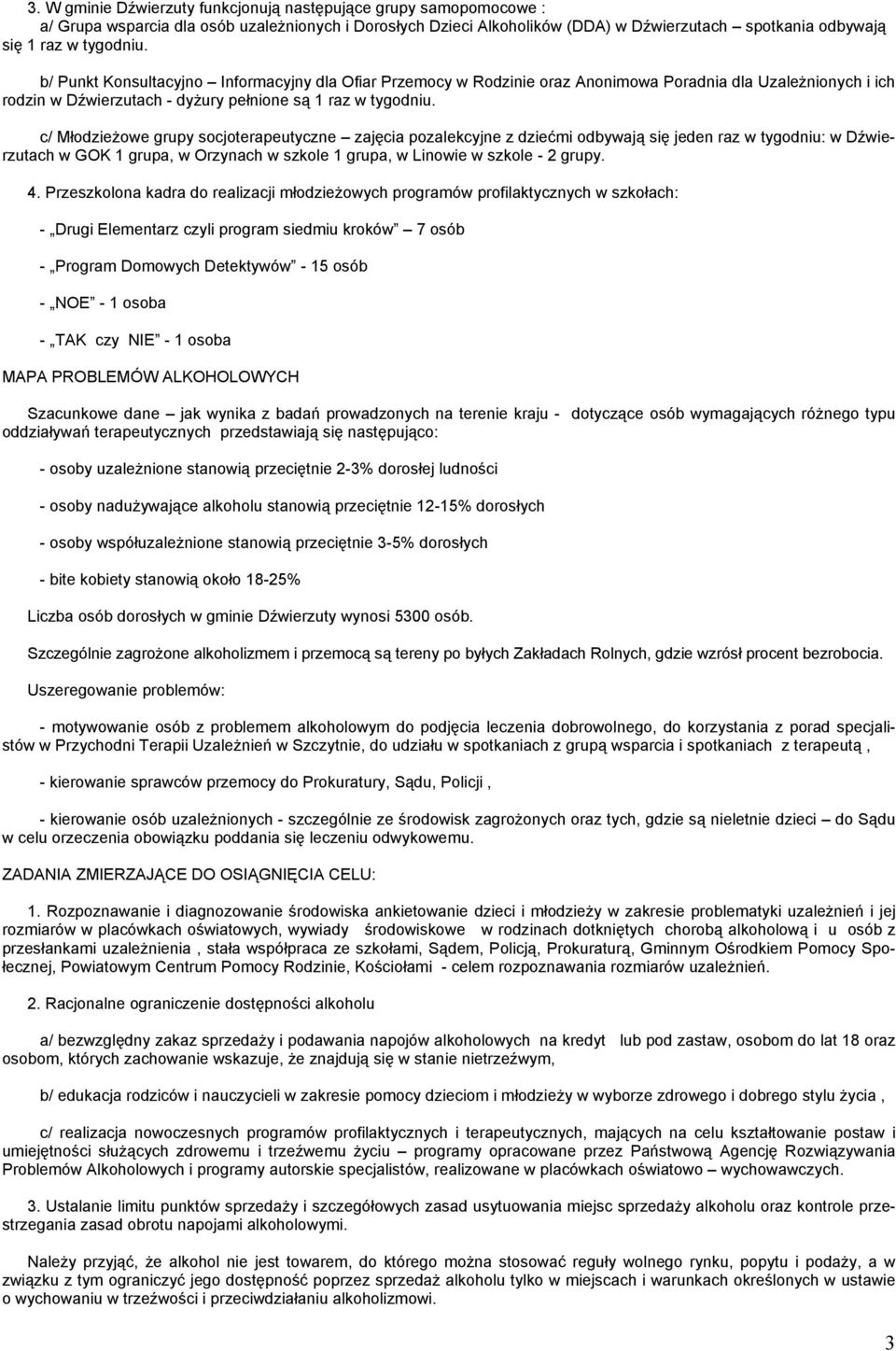 c/ Młodzieżowe grupy socjoterapeutyczne zajęcia pozalekcyjne z dziećmi odbywają się jeden raz w tygodniu: w Dźwierzutach w GOK 1 grupa, w Orzynach w szkole 1 grupa, w Linowie w szkole - 2 grupy. 4.