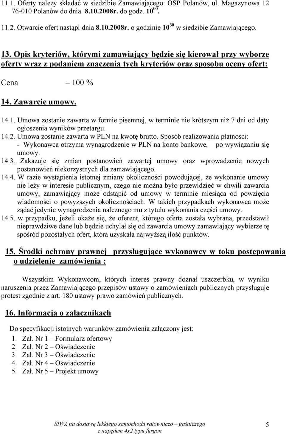 14.2. Umowa zostanie zawarta w PLN na kwotę brutto. Sposób realizowania płatności: - Wykonawca otrzyma wynagrodzenie w PLN na konto bankowe, po wywiązaniu się umowy. 14.3.