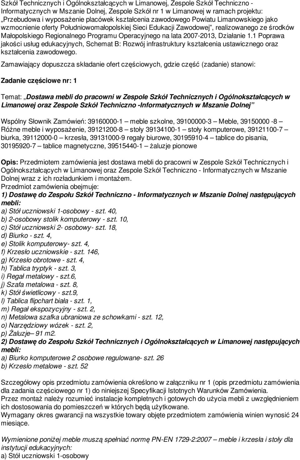 2007-2013, Działanie 1.1 Poprawa jakości usług edukacyjnych, Schemat B: Rozwój infrastruktury kształcenia ustawicznego oraz kształcenia zawodowego.