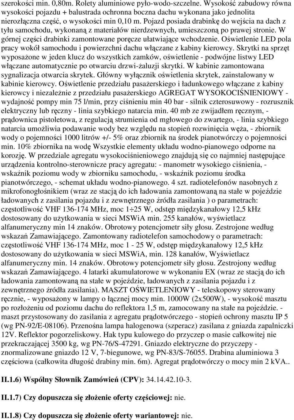 Pojazd posiada drabinkę do wejścia na dach z tyłu samochodu, wykonaną z materiałów nierdzewnych, umieszczoną po prawej stronie. W górnej części drabinki zamontowane poręcze ułatwiające wchodzenie.