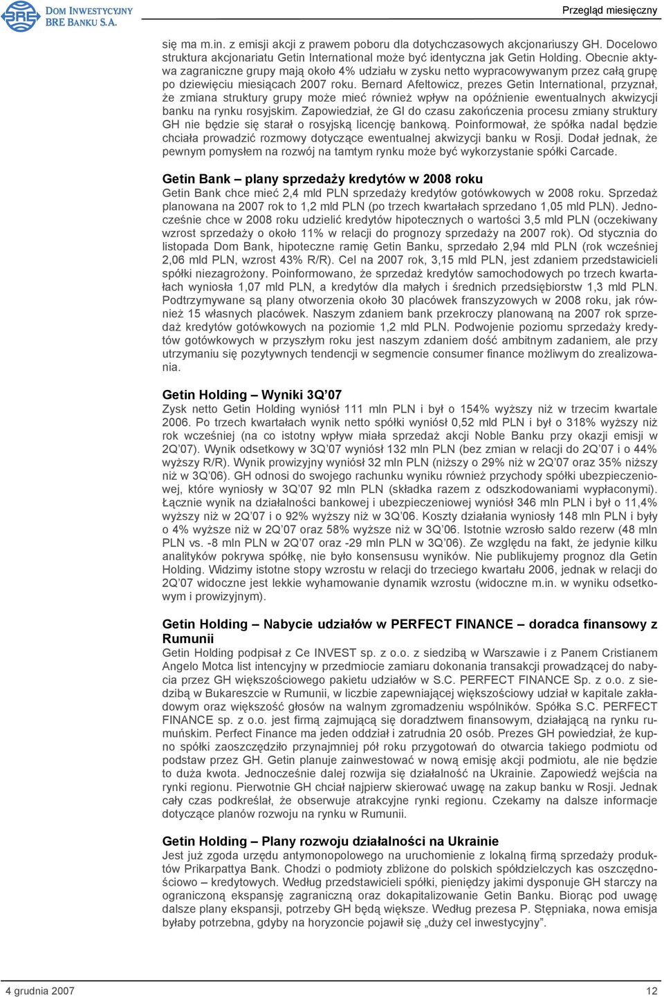 Bernard Afeltowicz, prezes Getin International, przyznał, że zmiana struktury grupy może mieć również wpływ na opóźnienie ewentualnych akwizycji banku na rynku rosyjskim.