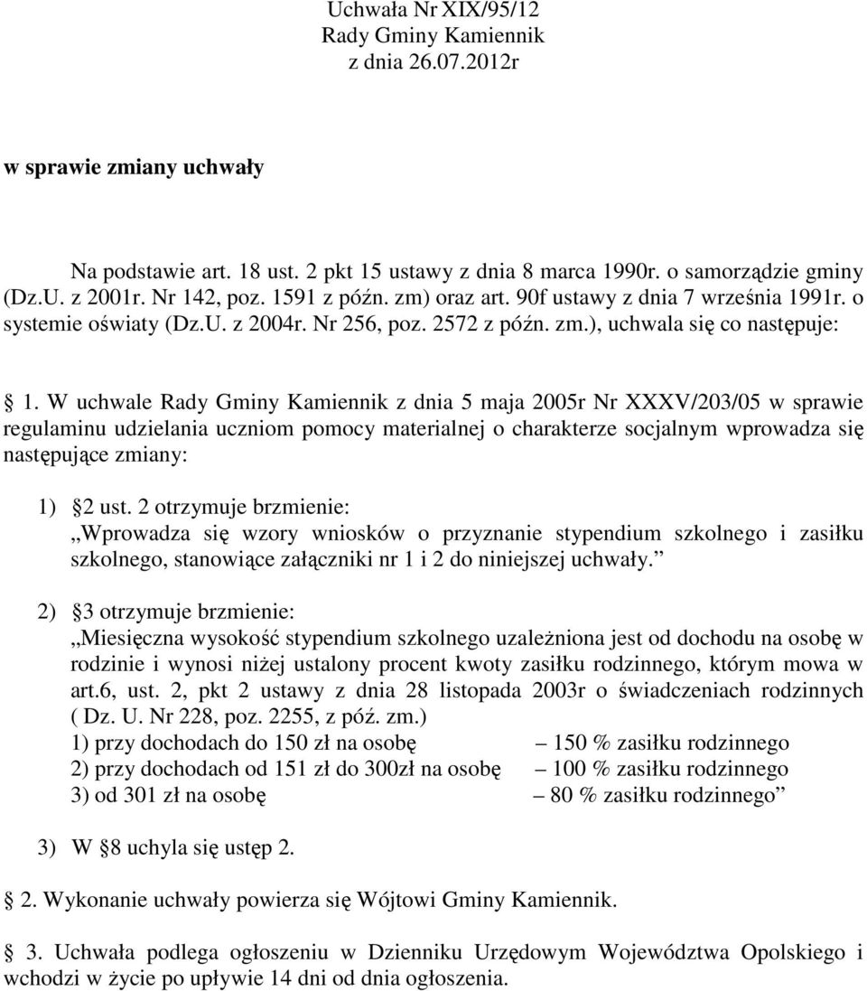 W uchwale Rady Gminy Kamiennik z dnia 5 maja 2005r Nr XXXV/203/05 w sprawie regulaminu udzielania uczniom pomocy materialnej o charakterze socjalnym wprowadza się następujące zmiany: 1) 2 ust.