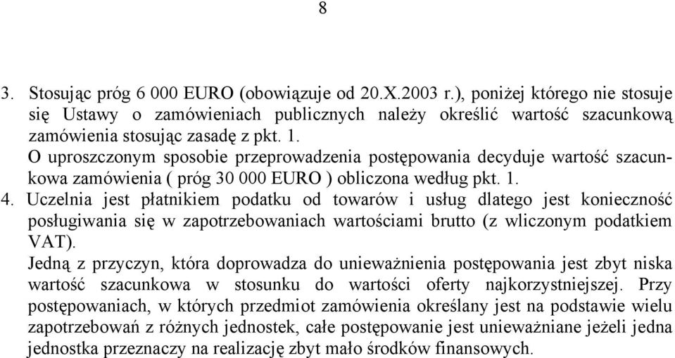 Uczelnia jest płatnikiem podatku od towarów i usług dlatego jest konieczność posługiwania się w zapotrzebowaniach wartościami brutto (z wliczonym podatkiem VAT).