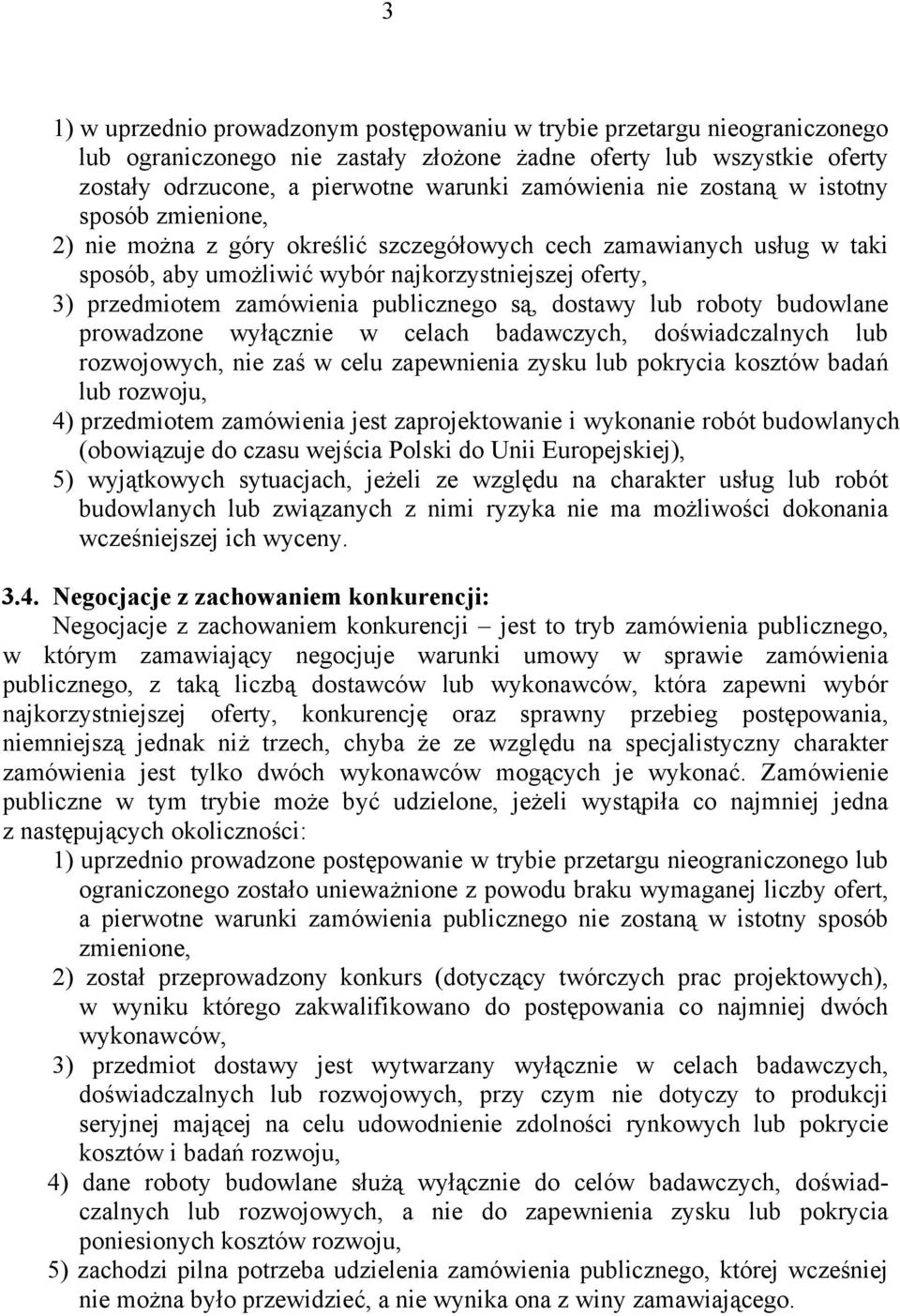 publicznego są, dostawy lub roboty budowlane prowadzone wyłącznie w celach badawczych, doświadczalnych lub rozwojowych, nie zaś w celu zapewnienia zysku lub pokrycia kosztów badań lub rozwoju, 4)