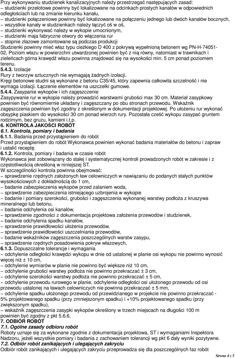 naleŝy w wykopie umocnionym, studzienki maja fabryczne otwory do włączenia rur stopnie złazowe zamontowane są podczas produkcji Studzienki powinny mieć właz typu cieŝkiego D 400 z pokrywą wypełnioną