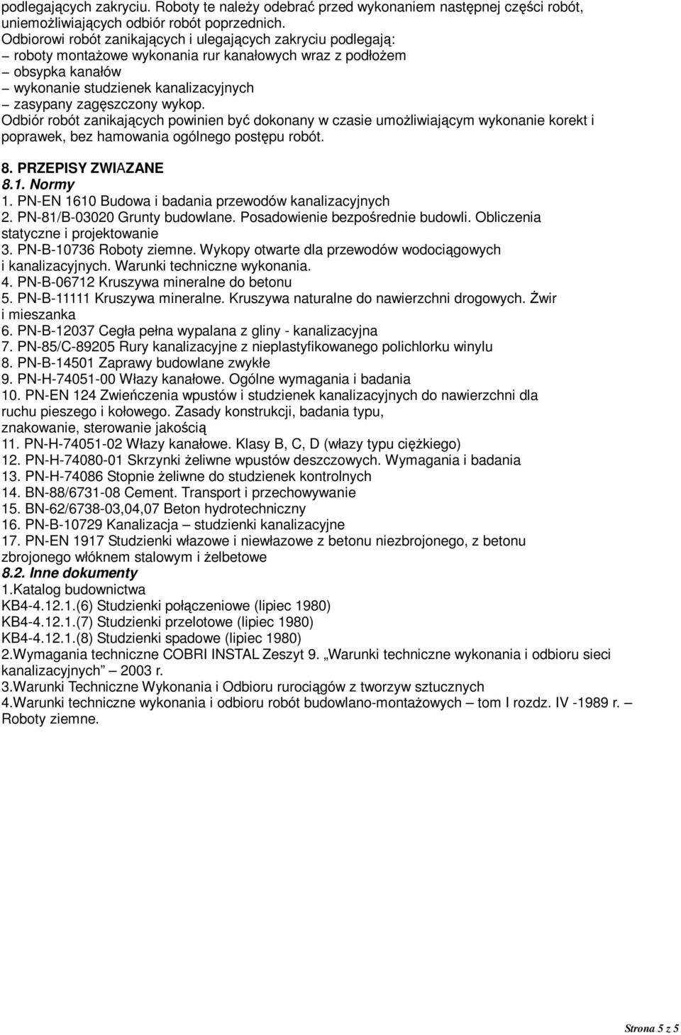 wykop. Odbiór robót zanikających powinien być dokonany w czasie umoŝliwiającym wykonanie korekt i poprawek, bez hamowania ogólnego postępu robót. 8. PRZEPISY ZWIAZANE 8.1. Normy 1.