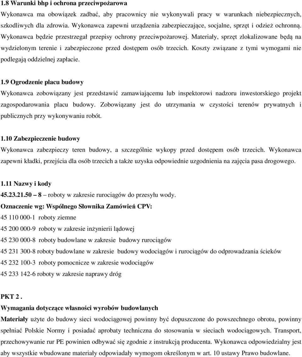 Materiały, sprzęt zlokalizowane będą na wydzielonym terenie i zabezpieczone przed dostępem osób trzecich. Koszty związane z tymi wymogami nie podlegają oddzielnej zapłacie. 1.