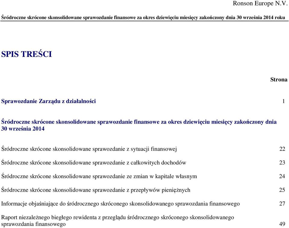 skrócone skonsolidowane sprawozdanie z całkowitych dochodów 23 Śródroczne skrócone skonsolidowane sprawozdanie ze zmian w kapitale własnym 24 Śródroczne skrócone skonsolidowane sprawozdanie z