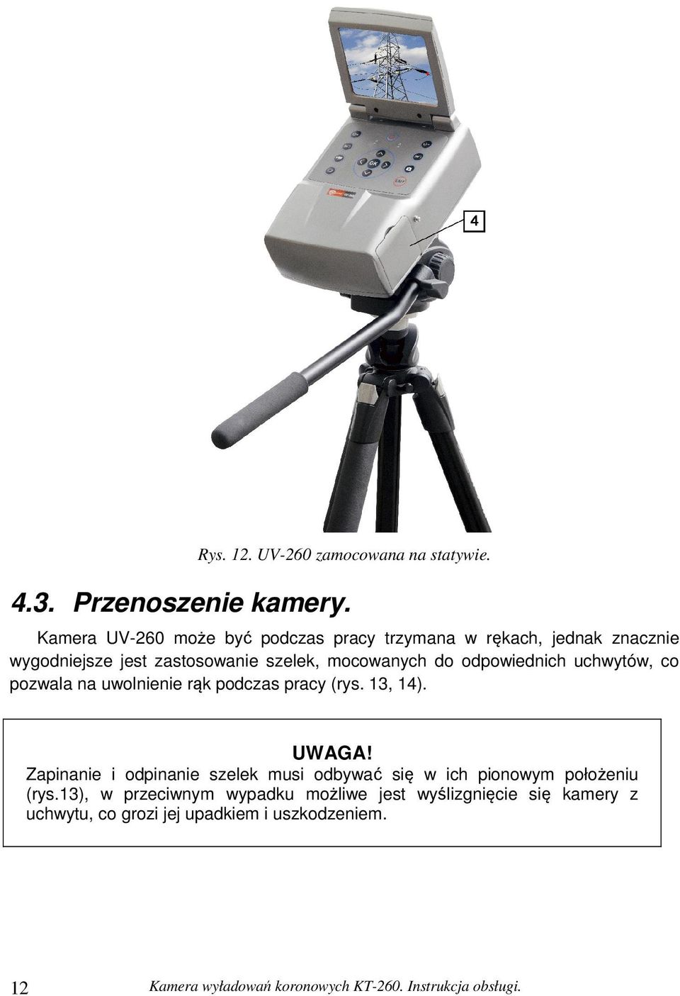 odpowiednich uchwytów, co pozwala na uwolnienie rąk podczas pracy (rys. 13, 14). UWAGA!