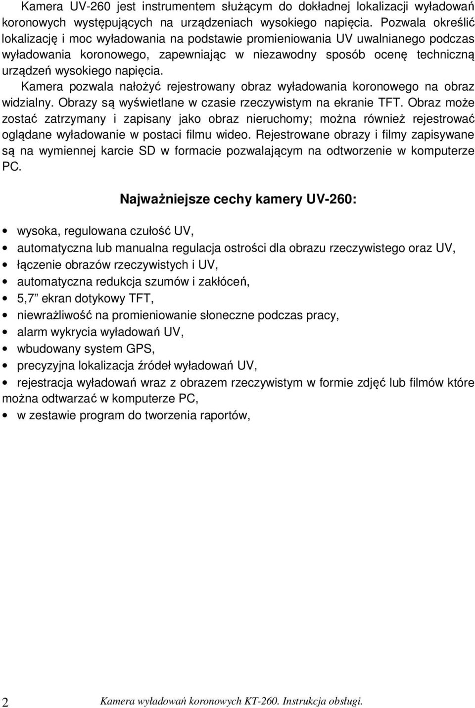 Kamera pozwala nałożyć rejestrowany obraz wyładowania koronowego na obraz widzialny. Obrazy są wyświetlane w czasie rzeczywistym na ekranie TFT.