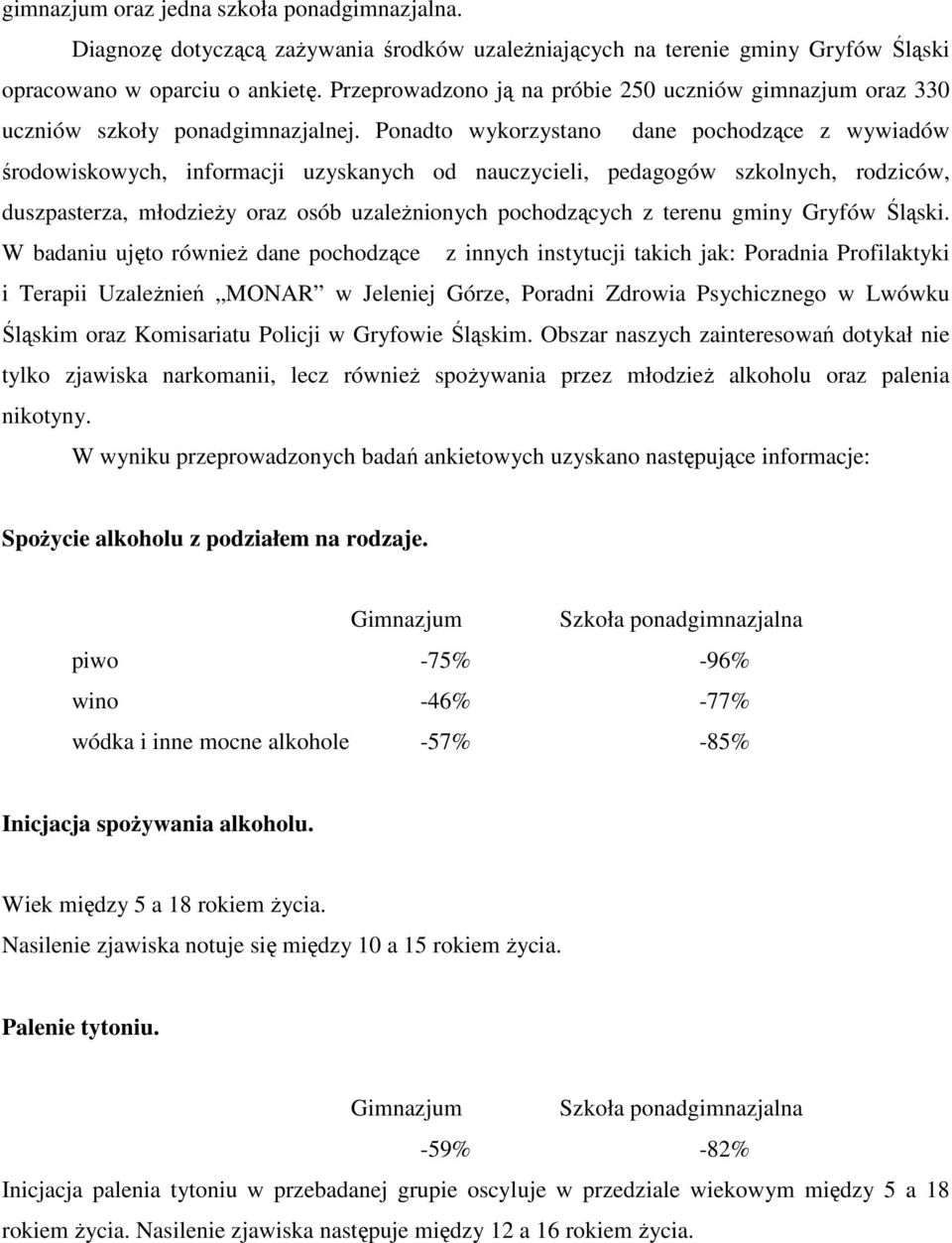 Ponadto wykorzystano dane pochodzące z wywiadów środowiskowych, informacji uzyskanych od nauczycieli, pedagogów szkolnych, rodziców, duszpasterza, młodzieŝy oraz osób uzaleŝnionych pochodzących z