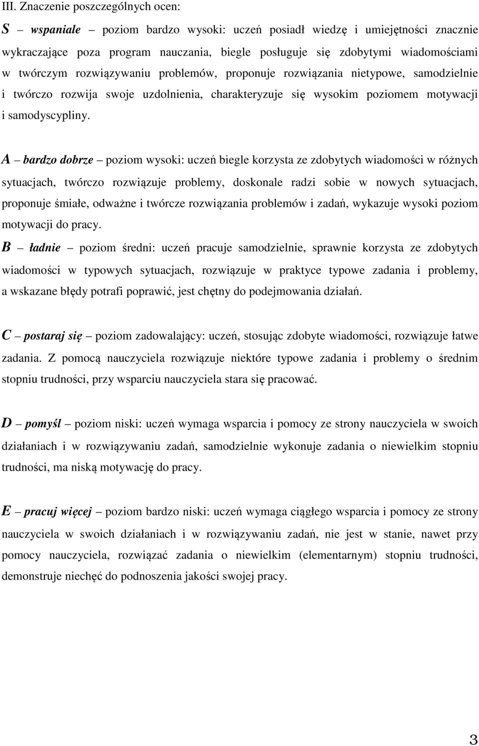 A bardzo dobrze poziom wysoki: uczeń biegle korzysta ze zdobytych wiadomości w różnych sytuacjach, twórczo rozwiązuje problemy, doskonale radzi sobie w nowych sytuacjach, proponuje śmiałe, odważne i