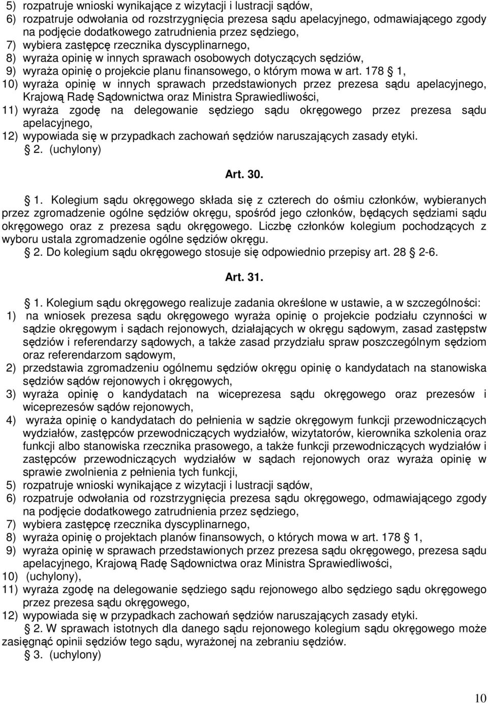 178 1, 10) wyraŝa opinię w innych sprawach przedstawionych przez prezesa sądu apelacyjnego, Krajową Radę Sądownictwa oraz Ministra Sprawiedliwości, 11) wyraŝa zgodę na delegowanie sędziego sądu