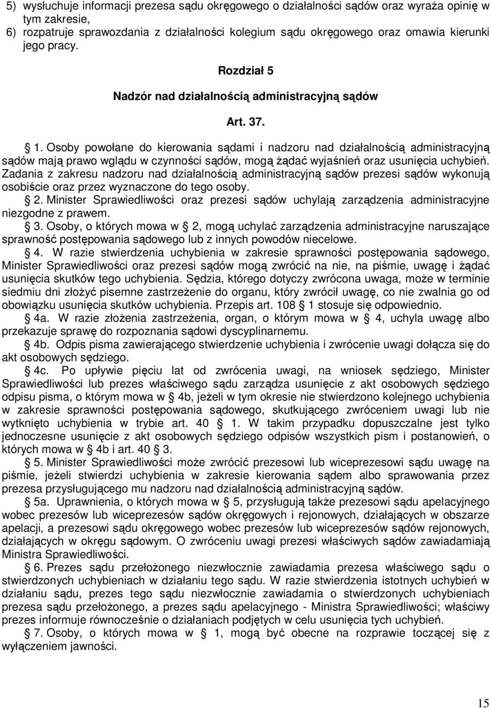 Osoby powołane do kierowania sądami i nadzoru nad działalnością administracyjną sądów mają prawo wglądu w czynności sądów, mogą Ŝądać wyjaśnień oraz usunięcia uchybień.