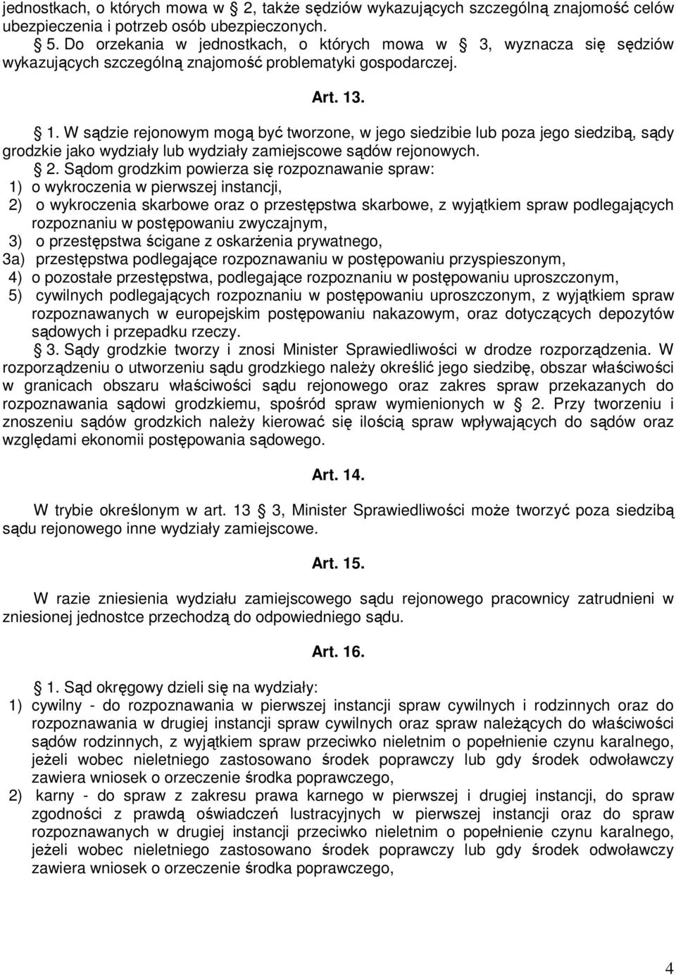 . 1. W sądzie rejonowym mogą być tworzone, w jego siedzibie lub poza jego siedzibą, sądy grodzkie jako wydziały lub wydziały zamiejscowe sądów rejonowych. 2.