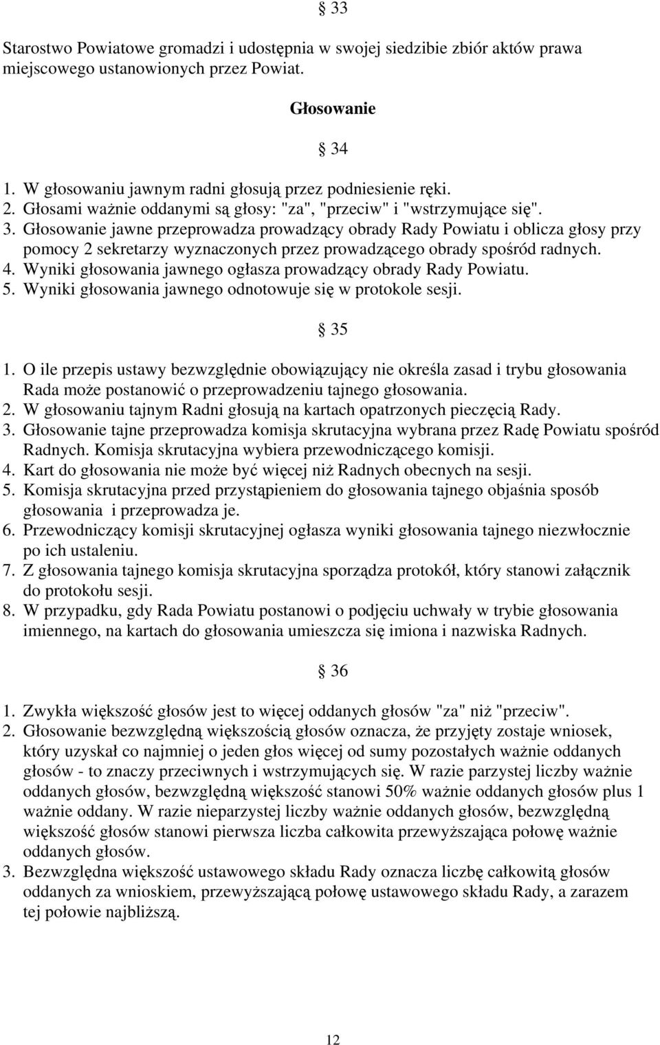 Głosowanie jawne przeprowadza prowadzący obrady Rady Powiatu i oblicza głosy przy pomocy 2 sekretarzy wyznaczonych przez prowadzącego obrady spośród radnych. 4.