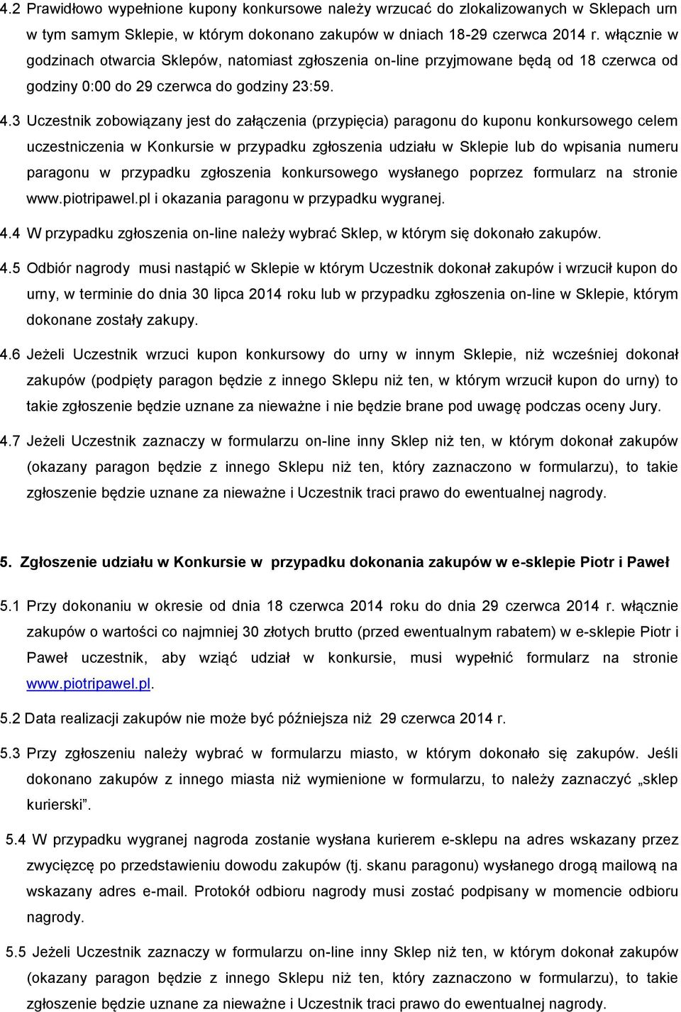 3 Uczestnik zobowiązany jest do załączenia (przypięcia) paragonu do kuponu konkursowego celem uczestniczenia w Konkursie w przypadku zgłoszenia udziału w Sklepie lub do wpisania numeru paragonu w