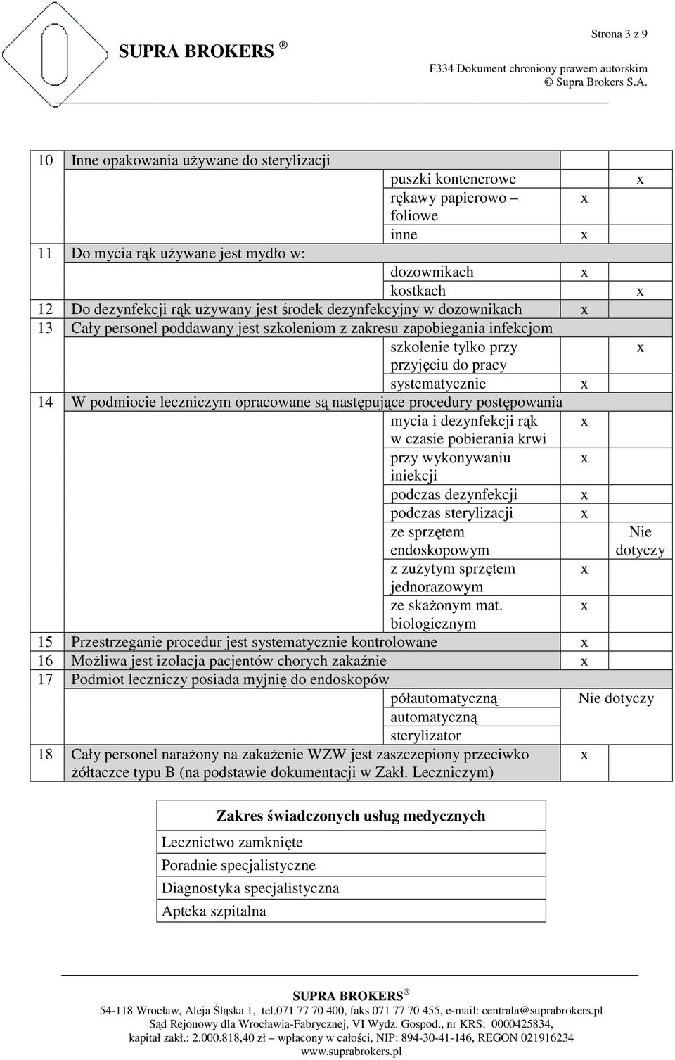 opracowane są następujące procedury postępowania mycia i dezynfekcji rąk w czasie pobierania krwi przy wykonywaniu iniekcji podczas dezynfekcji podczas sterylizacji ze sprzętem endoskopowym Nie