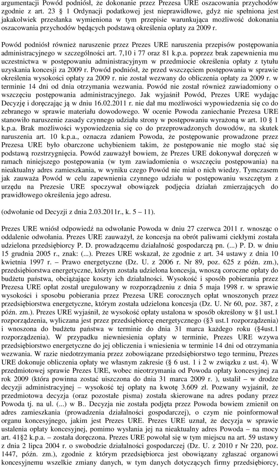 określenia opłaty za 2009 r. Powód podniósł również naruszenie przez Prezes URE naruszenia przepisów postępowania administracyjnego w szczególności art. 7,10 i 77 oraz 81 k.p.a. poprzez brak zapewnienia mu uczestnictwa w postępowaniu administracyjnym w przedmiocie określenia opłaty z tytułu uzyskania koncesji za 2009 r.