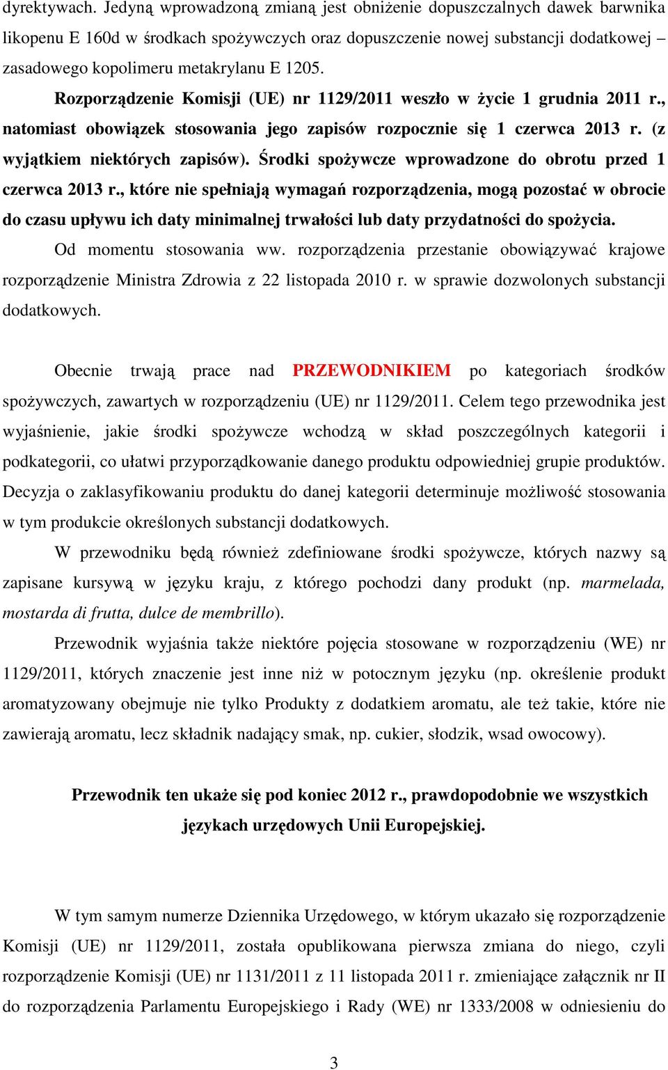 Rozporządzenie Komisji (UE) nr 1129/2011 weszło w Ŝycie 1 grudnia 2011 r., natomiast obowiązek stosowania jego zapisów rozpocznie się 1 czerwca 2013 r. (z wyjątkiem niektórych zapisów).