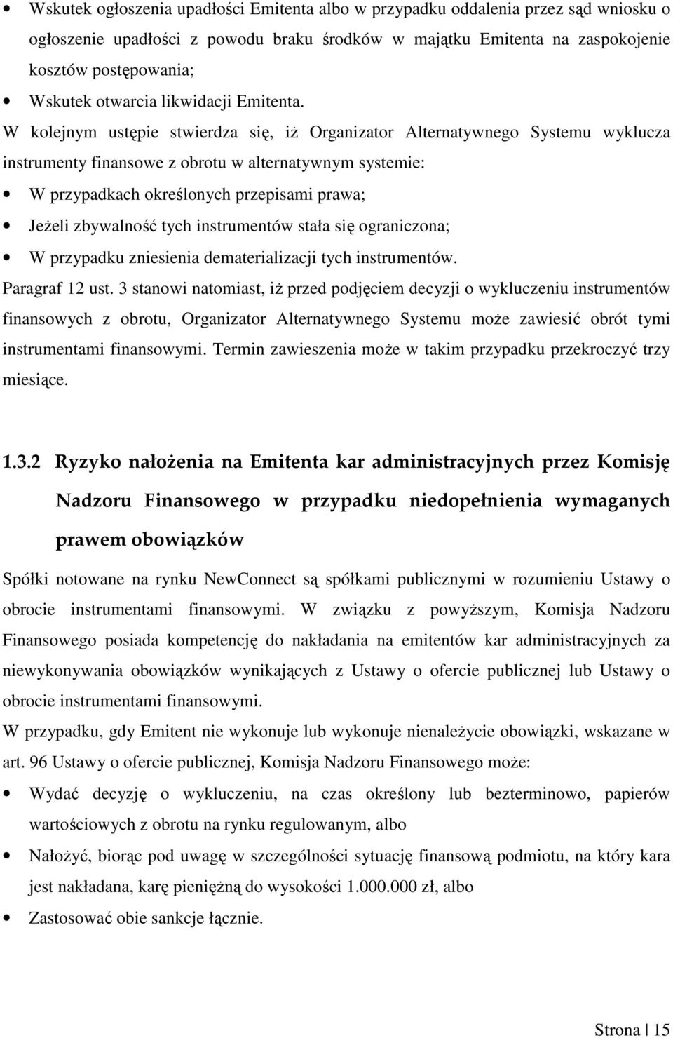 W kolejnym ustępie stwierdza się, iŝ Organizator Alternatywnego Systemu wyklucza instrumenty finansowe z obrotu w alternatywnym systemie: W przypadkach określonych przepisami prawa; JeŜeli zbywalność