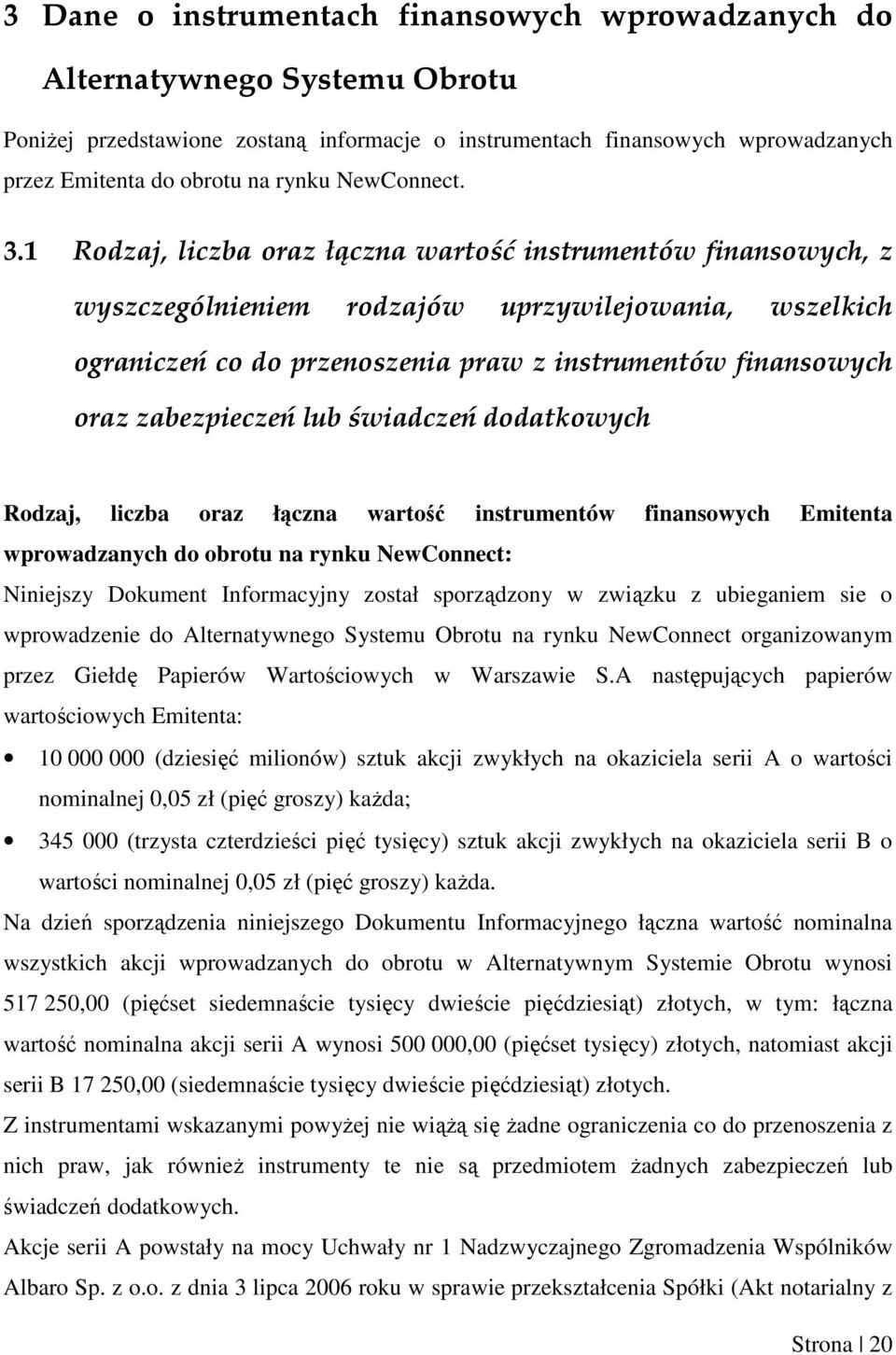 1 Rodzaj, liczba oraz łączna wartość instrumentów finansowych, z wyszczególnieniem rodzajów uprzywilejowania, wszelkich ograniczeń co do przenoszenia praw z instrumentów finansowych oraz zabezpieczeń