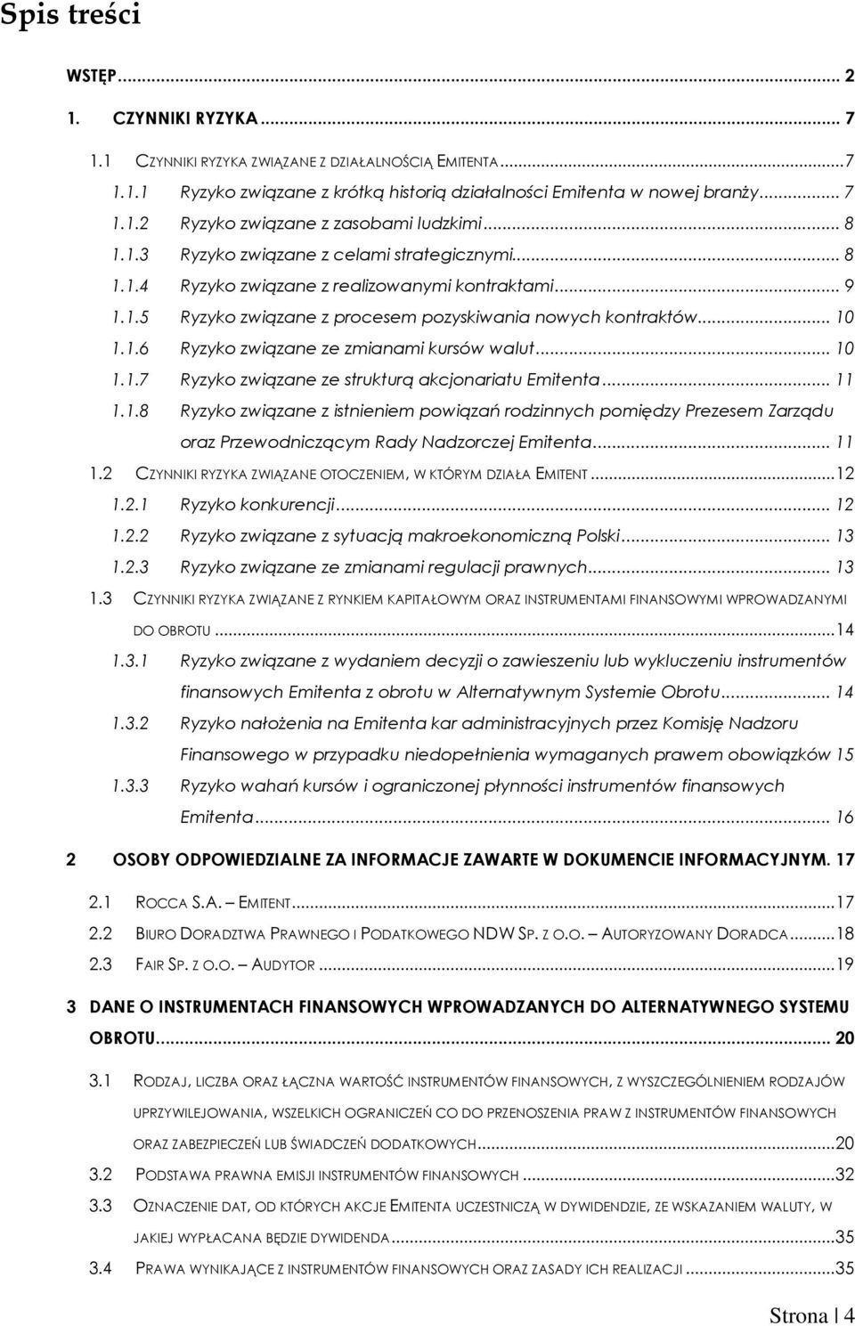 .. 10 1.1.7 Ryzyko związane ze strukturą akcjonariatu Emitenta... 11 1.1.8 Ryzyko związane z istnieniem powiązań rodzinnych pomiędzy Prezesem Zarządu oraz Przewodniczącym Rady Nadzorczej Emitenta.