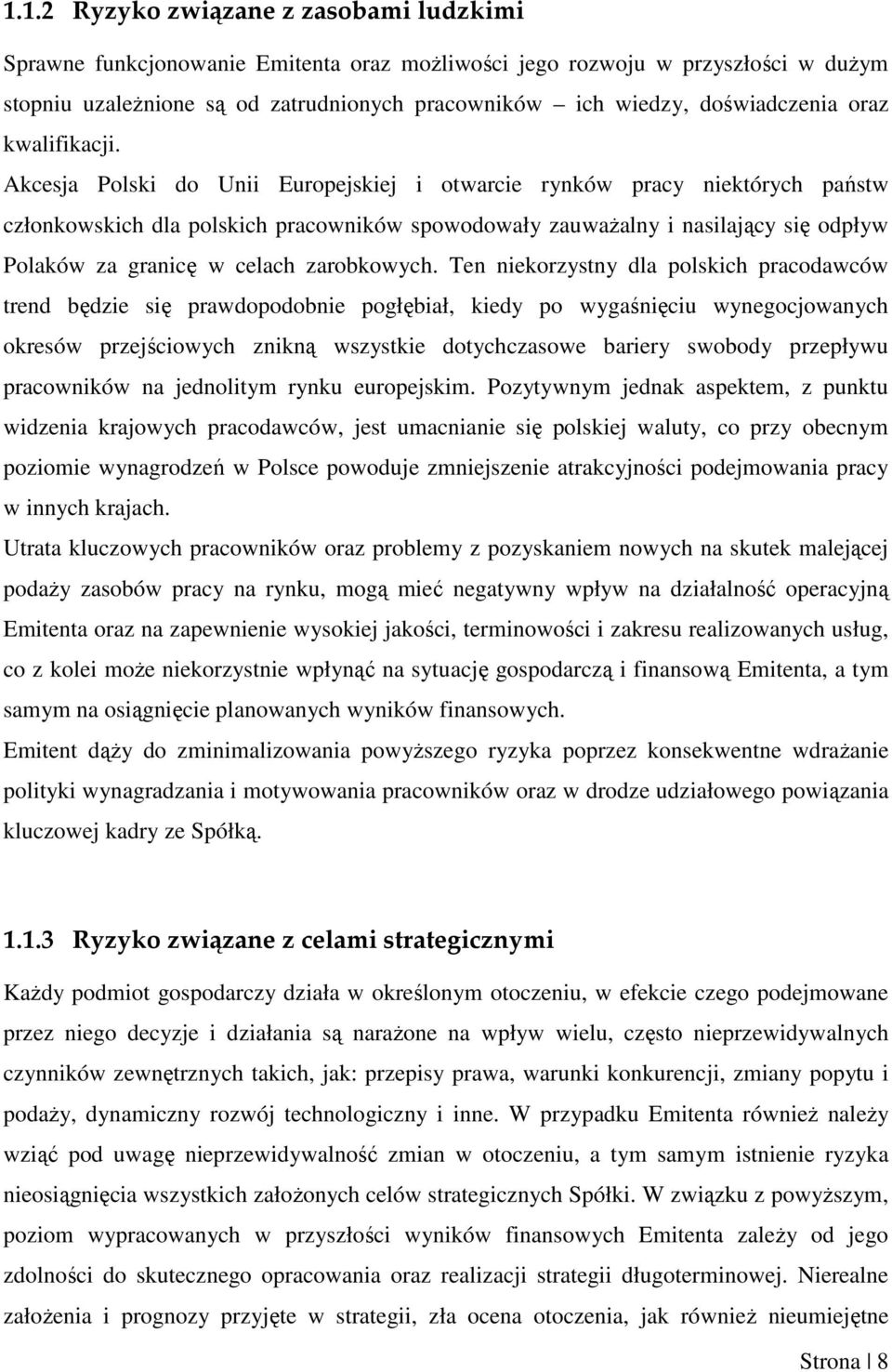 Akcesja Polski do Unii Europejskiej i otwarcie rynków pracy niektórych państw członkowskich dla polskich pracowników spowodowały zauwaŝalny i nasilający się odpływ Polaków za granicę w celach