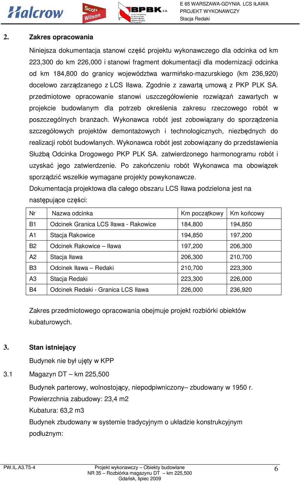 przedmiotowe opracowanie stanowi uszczegółowienie rozwiązań zawartych w projekcie budowlanym dla potrzeb określenia zakresu rzeczowego robót w poszczególnych branŝach.