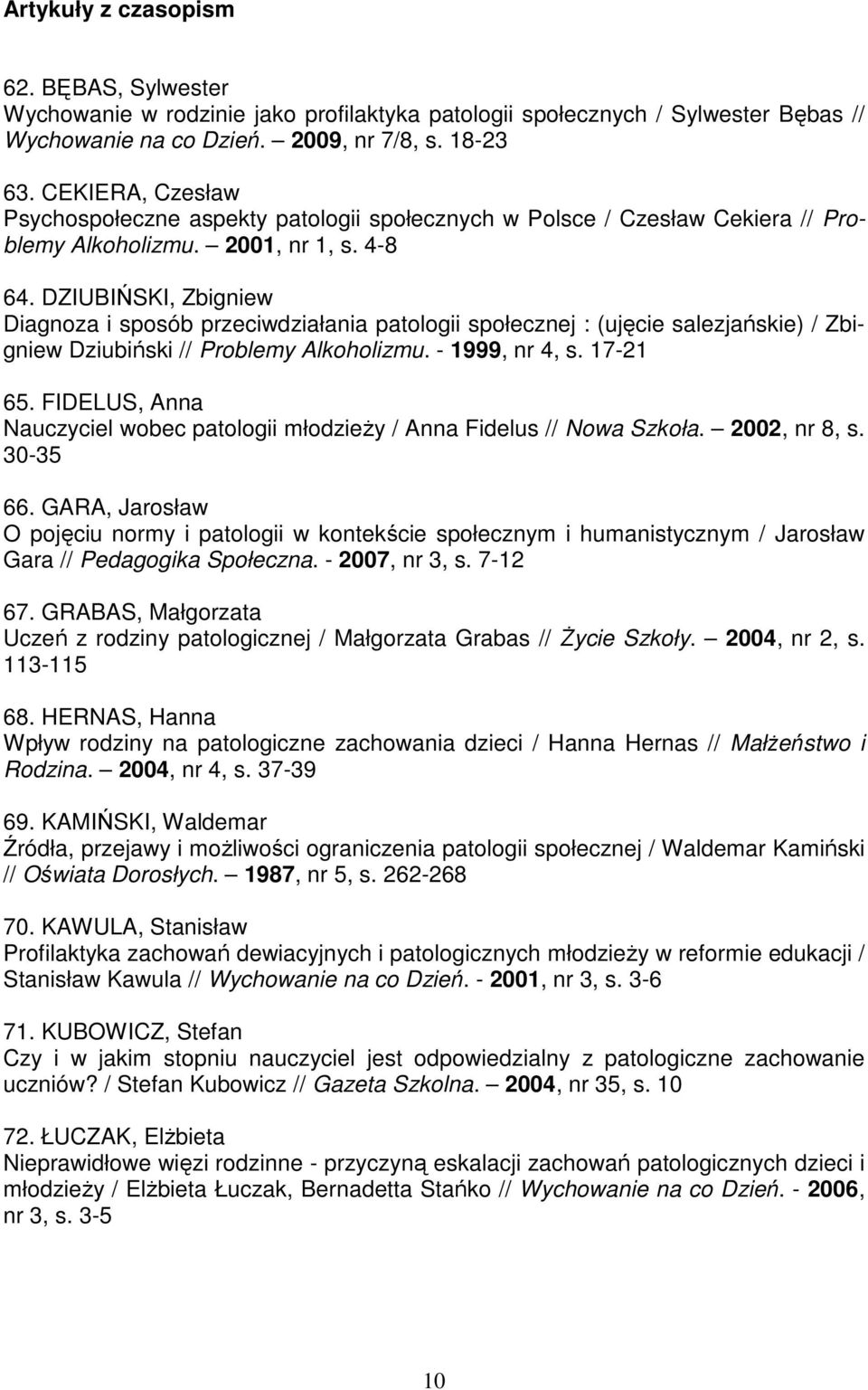 DZIUBIŃSKI, Zbigniew Diagnoza i sposób przeciwdziałania patologii społecznej : (ujęcie salezjańskie) / Zbigniew Dziubiński // Problemy Alkoholizmu. - 1999, nr 4, s. 17-21 65.