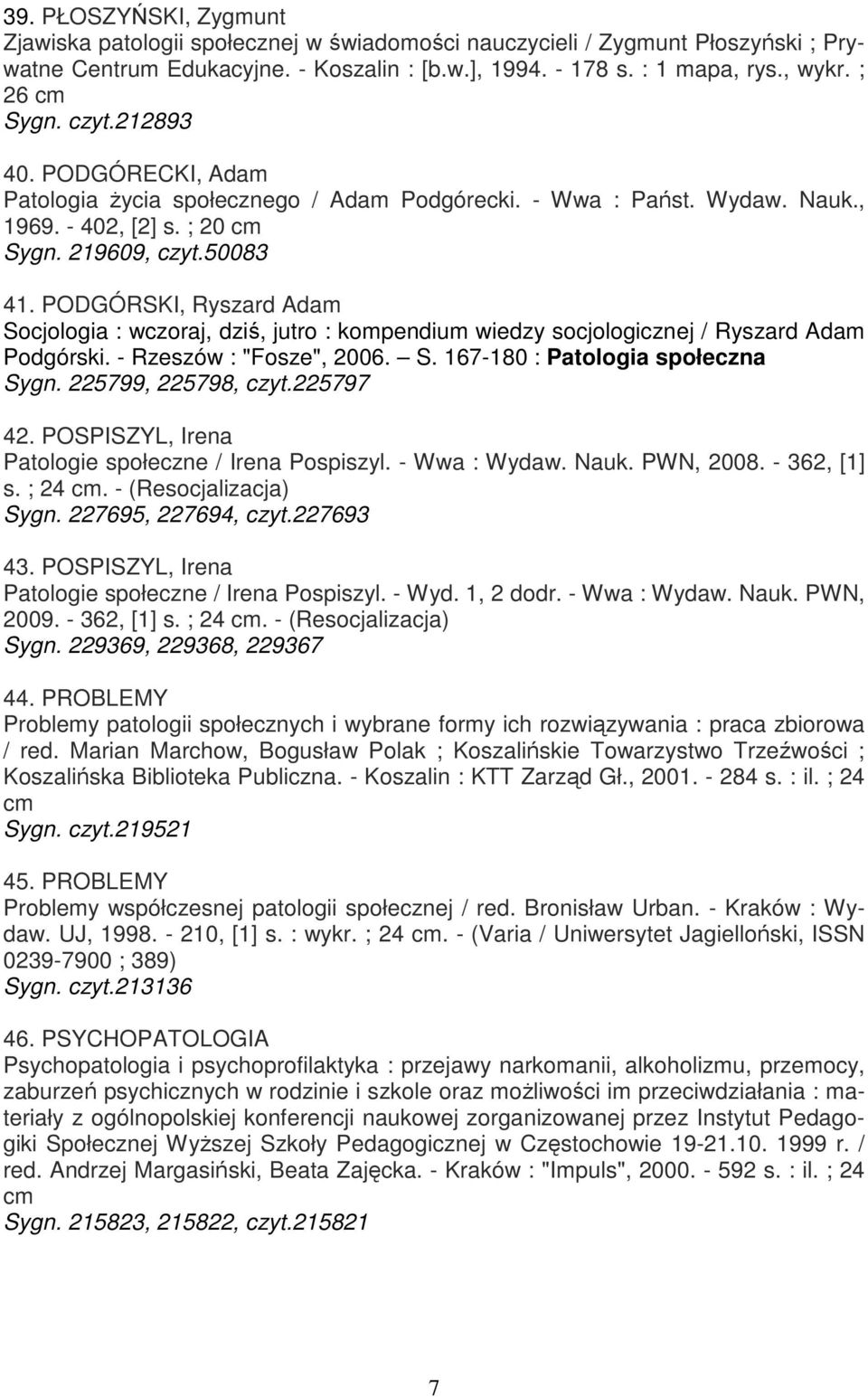 PODGÓRSKI, Ryszard Adam Socjologia : wczoraj, dziś, jutro : kompendium wiedzy socjologicznej / Ryszard Adam Podgórski. - Rzeszów : "Fosze", 2006. S. 167-180 : Patologia społeczna Sygn.