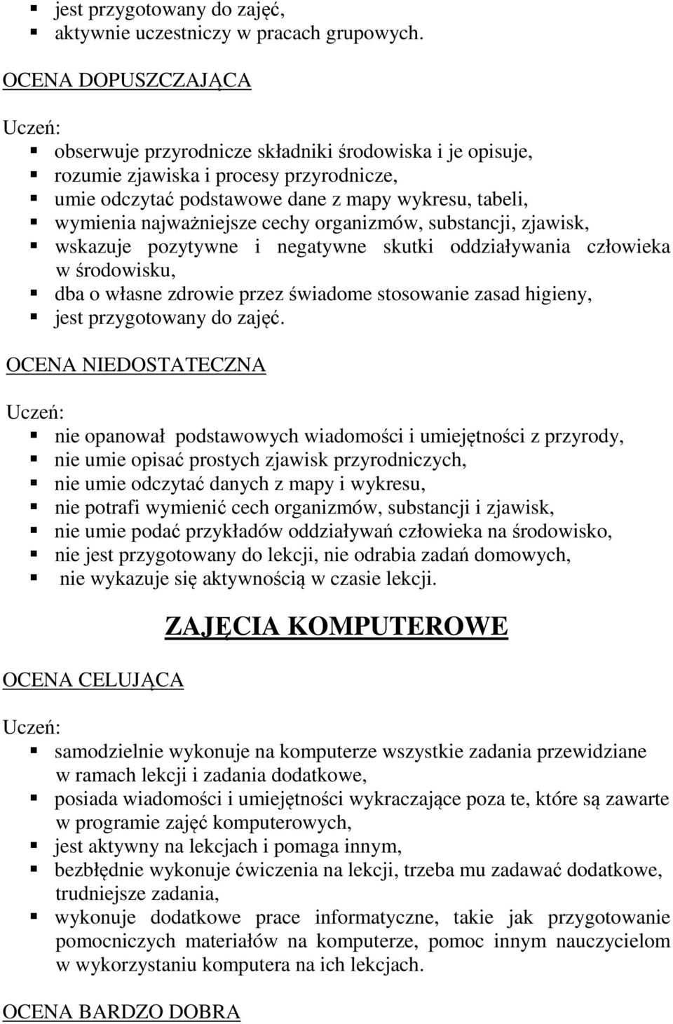 cechy organizmów, substancji, zjawisk, wskazuje pozytywne i negatywne skutki oddziaływania człowieka w środowisku, dba o własne zdrowie przez świadome stosowanie zasad higieny, jest przygotowany do