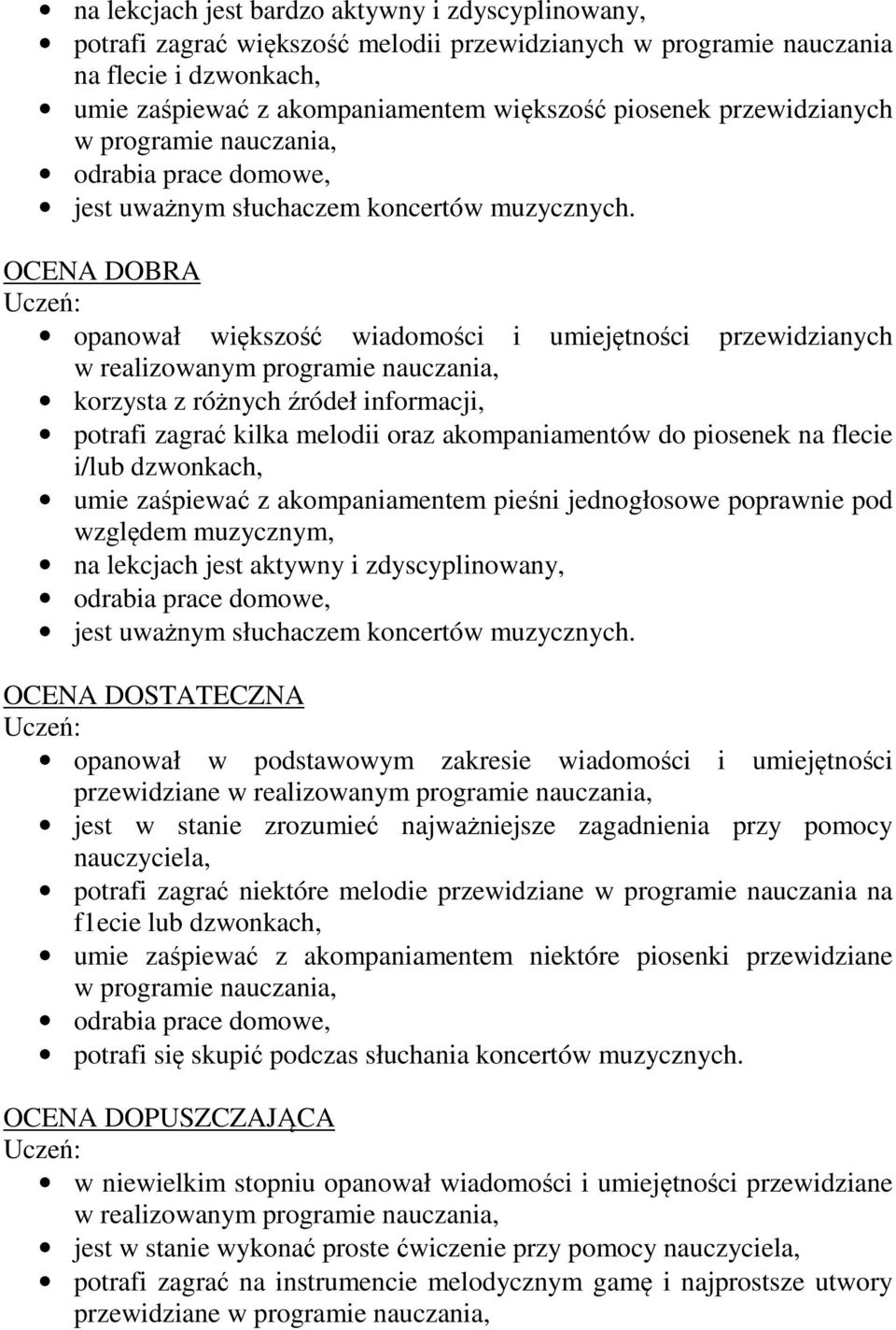 opanował większość wiadomości i umiejętności przewidzianych w realizowanym programie nauczania, korzysta z różnych źródeł informacji, potrafi zagrać kilka melodii oraz akompaniamentów do piosenek na