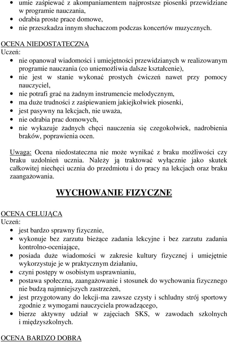 przy pomocy nauczyciel, nie potrafi grać na żadnym instrumencie melodycznym, ma duże trudności z zaśpiewaniem jakiejkolwiek piosenki, jest pasywny na lekcjach, nie uważa, nie odrabia prac domowych,