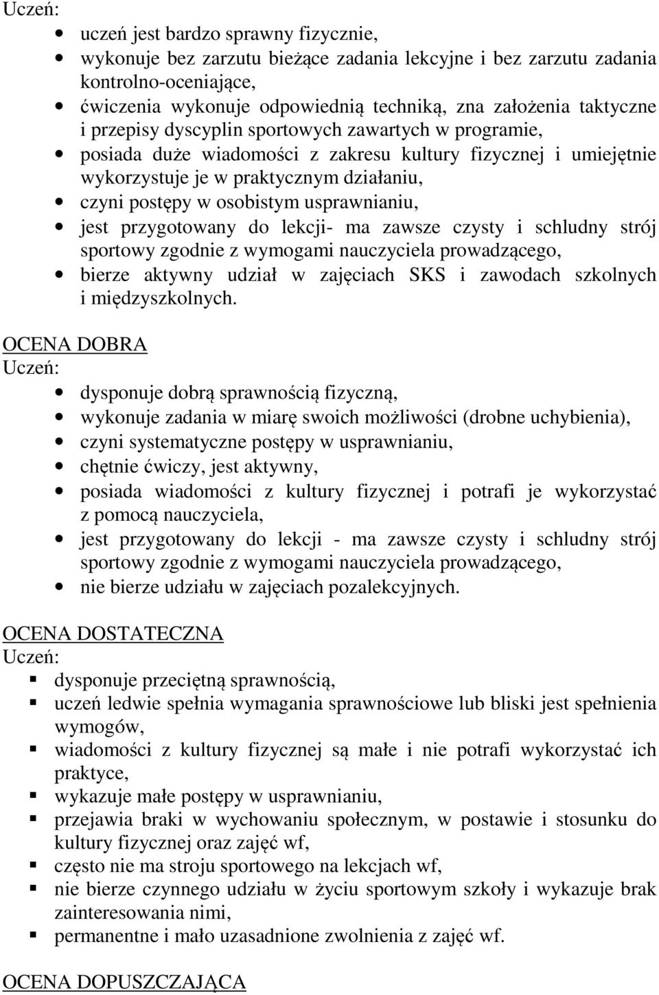 jest przygotowany do lekcji- ma zawsze czysty i schludny strój sportowy zgodnie z wymogami nauczyciela prowadzącego, bierze aktywny udział w zajęciach SKS i zawodach szkolnych i międzyszkolnych.