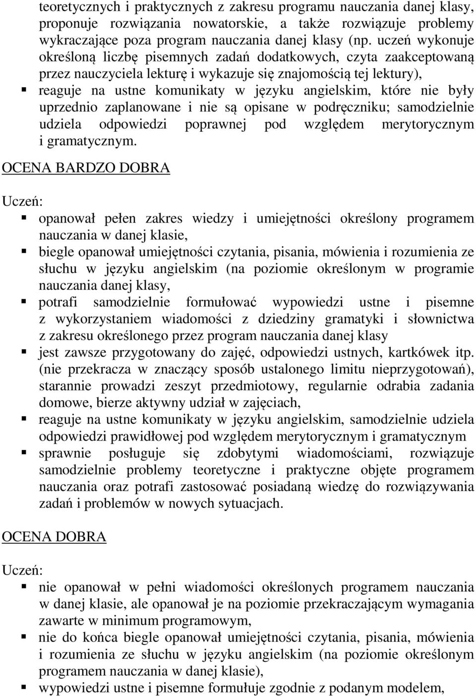 które nie były uprzednio zaplanowane i nie są opisane w podręczniku; samodzielnie udziela odpowiedzi poprawnej pod względem merytorycznym i gramatycznym.