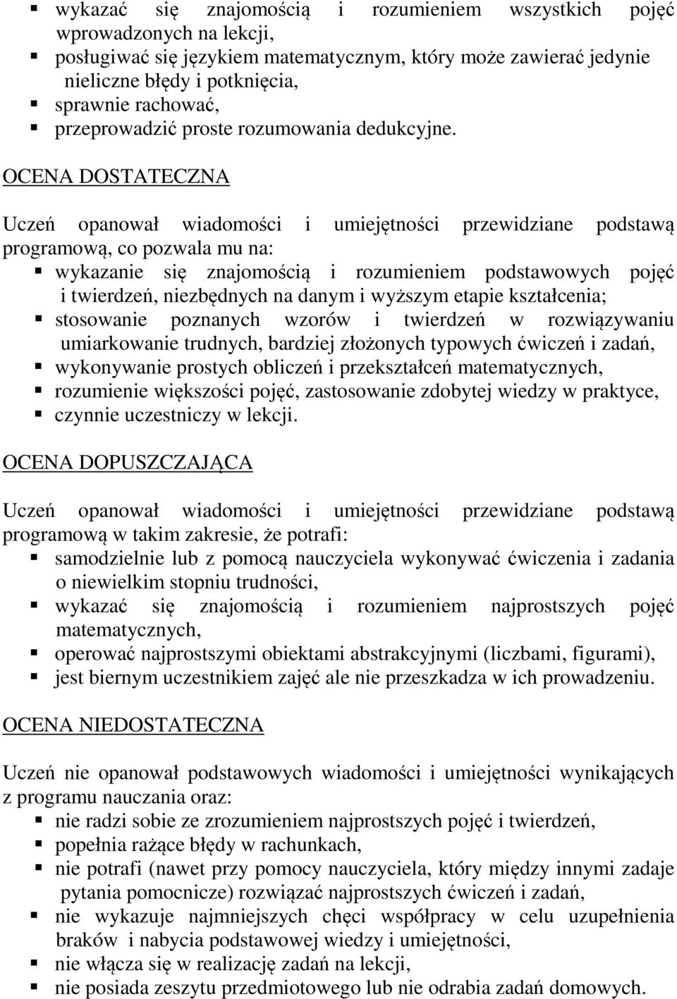 Uczeń opanował wiadomości i umiejętności przewidziane podstawą programową, co pozwala mu na: wykazanie się znajomością i rozumieniem podstawowych pojęć i twierdzeń, niezbędnych na danym i wyższym