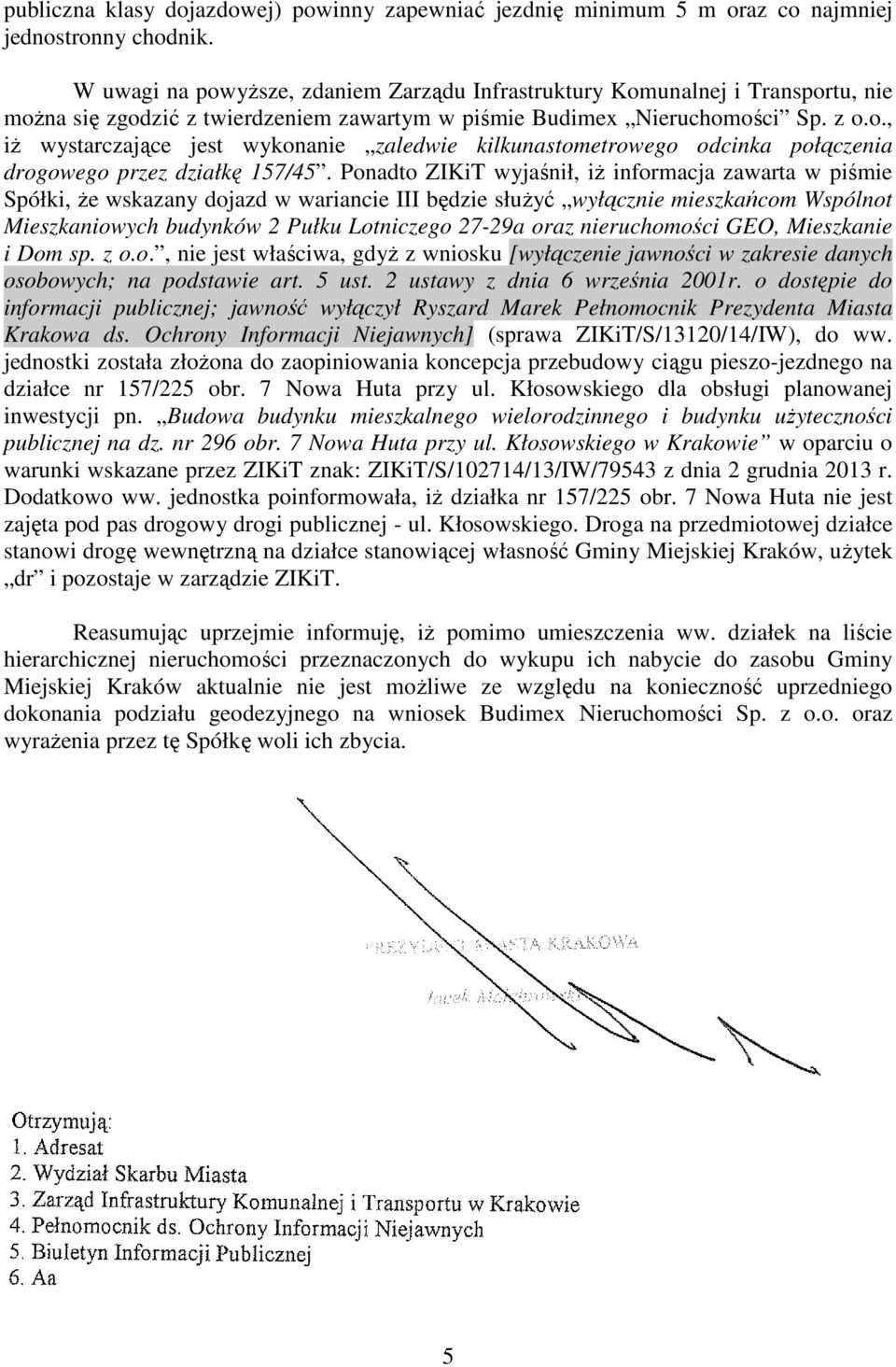 Ponadto ZIKiT wyjaśnił, iŝ informacja zawarta w piśmie Spółki, Ŝe wskazany dojazd w wariancie III będzie słuŝyć wyłącznie mieszkańcom Wspólnot Mieszkaniowych budynków 2 Pułku Lotniczego 27-29a oraz