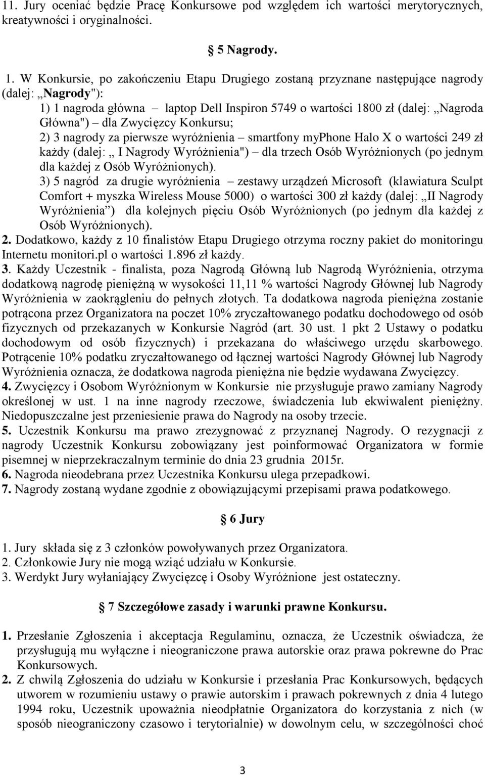 Zwycięzcy Konkursu; 2) 3 nagrody za pierwsze wyróżnienia smartfony myphone Halo X o wartości 249 zł każdy (dalej: I Nagrody Wyróżnienia") dla trzech Osób Wyróżnionych (po jednym dla każdej z Osób