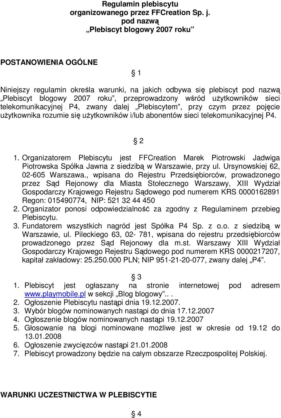 użytkowników sieci telekomunikacyjnej P4, zwany dalej Plebiscytem, przy czym przez pojęcie użytkownika rozumie się użytkowników i/lub abonentów sieci telekomunikacyjnej P4. 2 1.