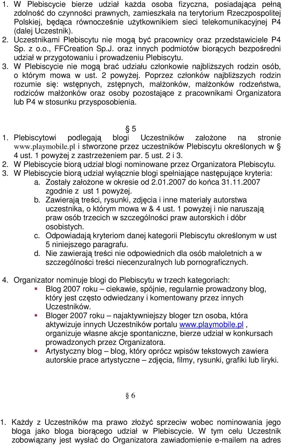 oraz innych podmiotów biorących bezpośredni udział w przygotowaniu i prowadzeniu Plebiscytu. 3. W Plebiscycie nie mogą brać udziału członkowie najbliższych rodzin osób, o którym mowa w ust. 2 powyżej.