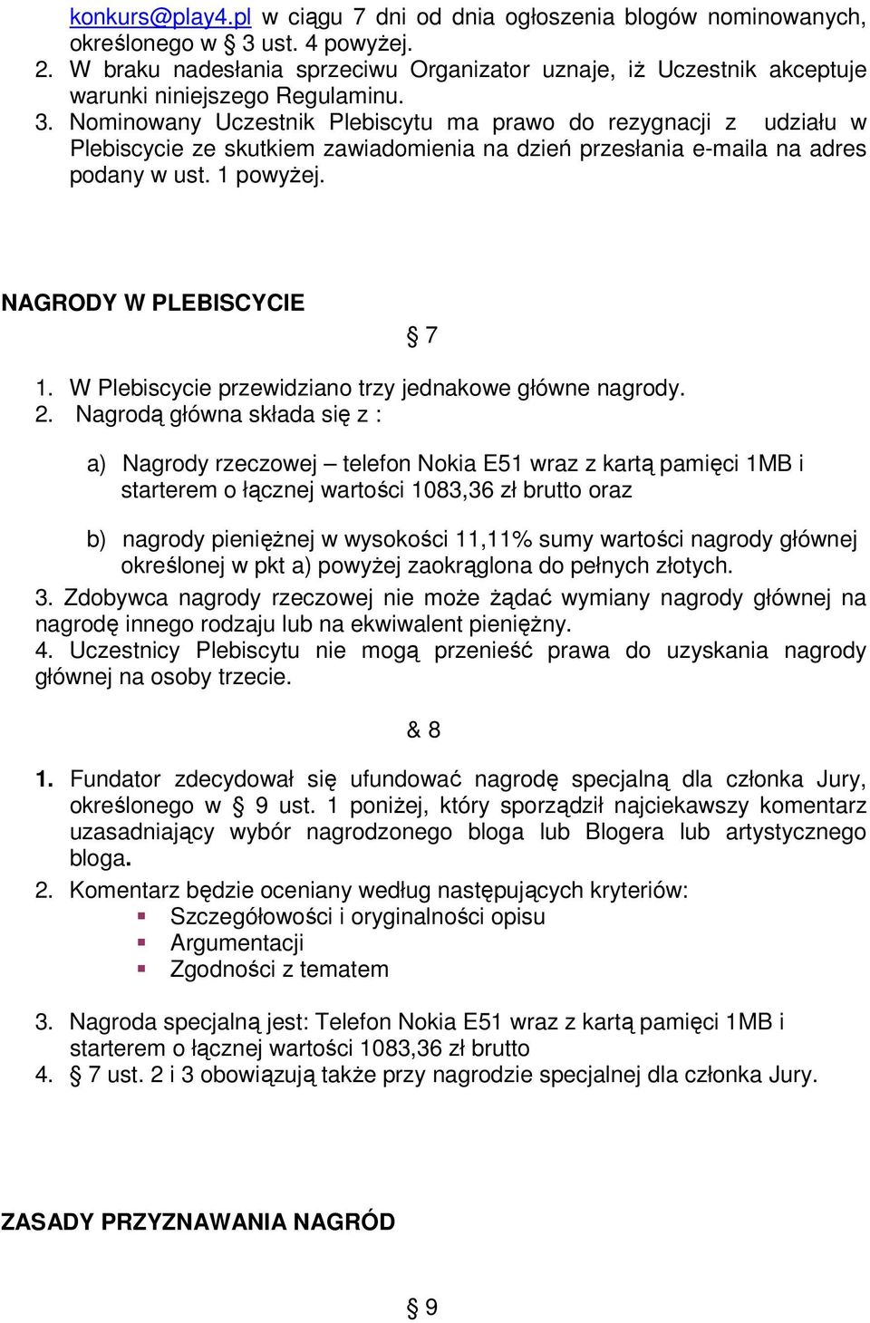 Nominowany Uczestnik Plebiscytu ma prawo do rezygnacji z udziału w Plebiscycie ze skutkiem zawiadomienia na dzień przesłania e-maila na adres podany w ust. 1 powyżej. NAGRODY W PLEBISCYCIE 7 1.