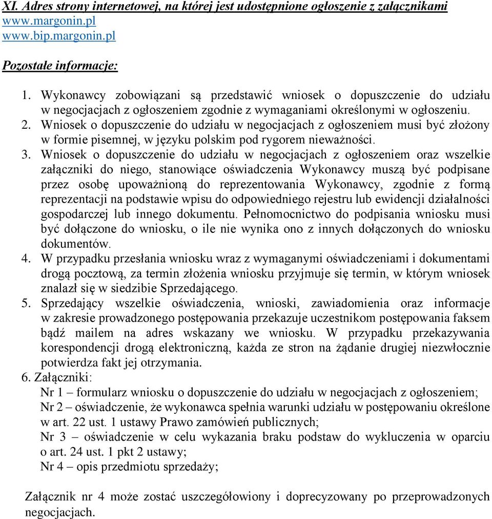 Wniosek o dopuszczenie do udziału w negocjacjach z ogłoszeniem musi być złożony w formie pisemnej, w języku polskim pod rygorem nieważności. 3.